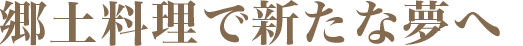 郷土料理で新たな夢へ