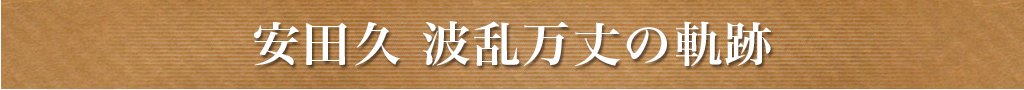 安田久 波瀾万丈の軌跡